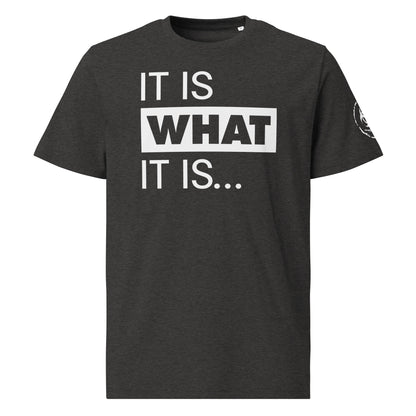 It is what it is. Organic Tee