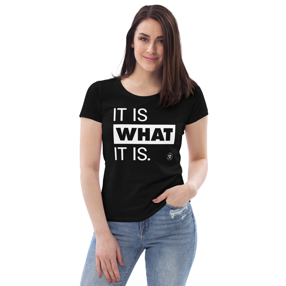 It is what it is. Organic Fitted Tee