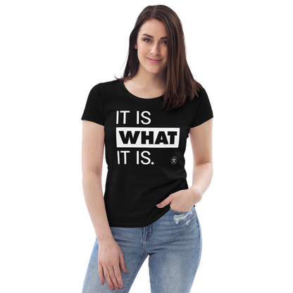 It is what it is. Organic Fitted Tee