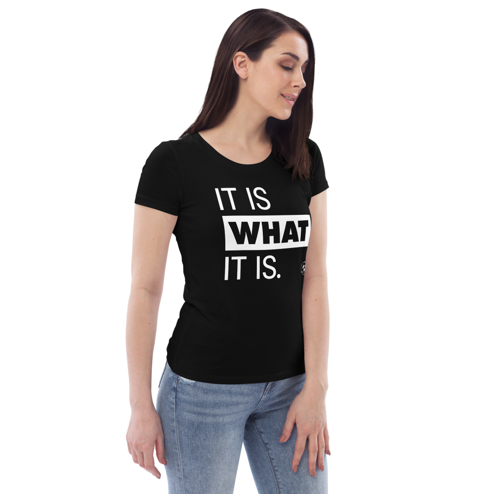 It is what it is. Organic Fitted Tee