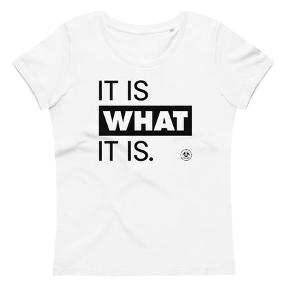 It is what it is. Organic Fitted Tee